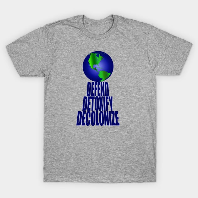 Defend Detoxify Decolonize T-Shirt by YouAreHere